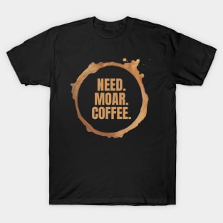 Need. Moar. Coffee. Perfect Gift for Coffee Lovers T-Shirt